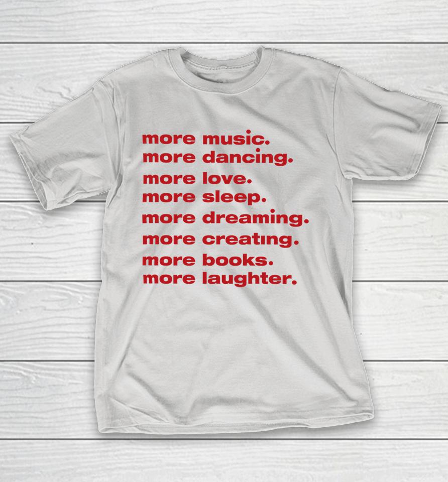 Whenindoubtprints Merch More Music More Dancing More Love More Sleep More Dreaming More Creating Shirts