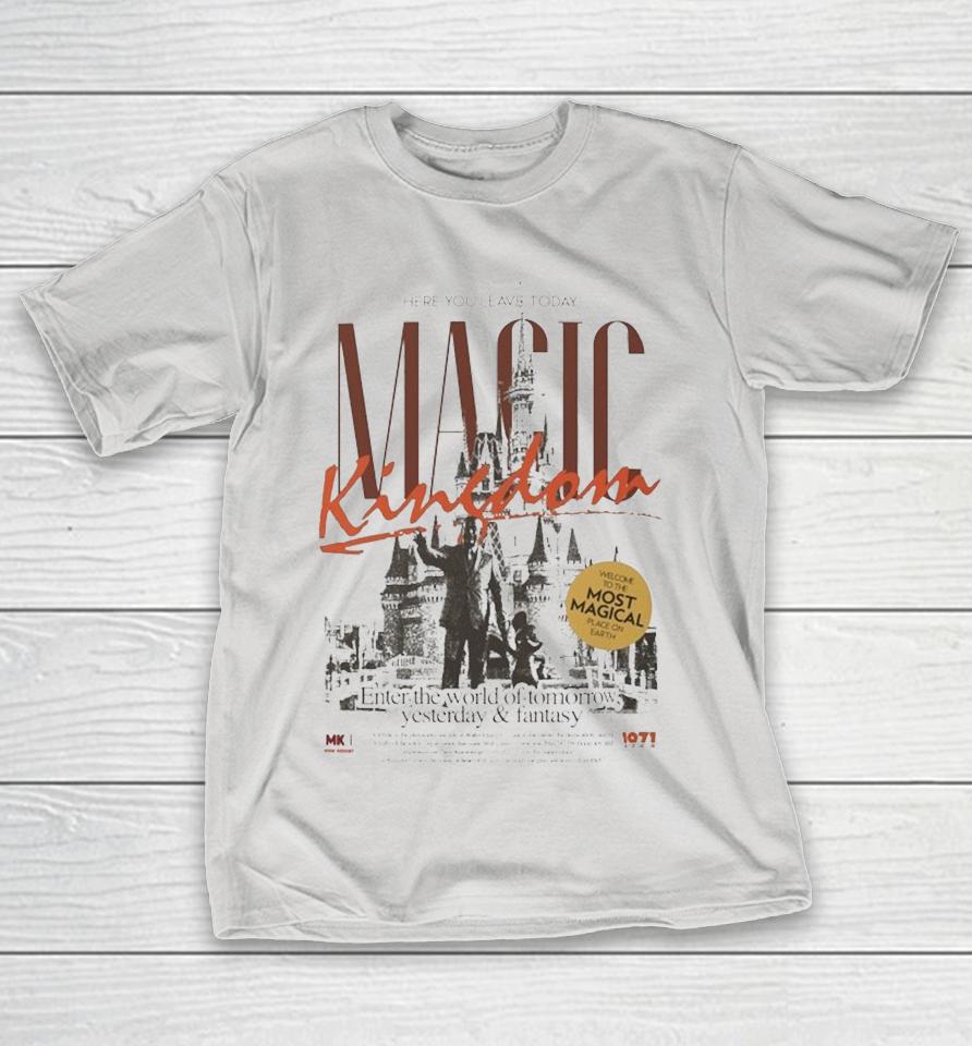 Here You Leave Today Magic Kingdom Enter The World Of Tomorrow Yesterday And Fantasy Disney Shirts