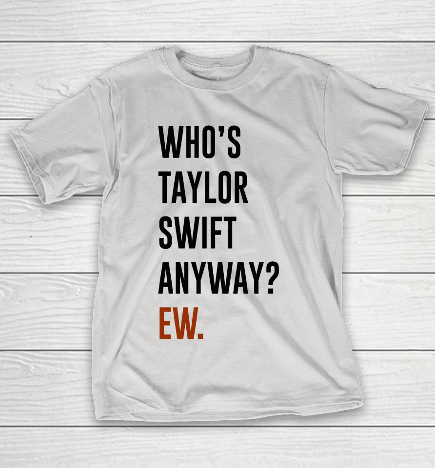Who's Taylor Swift Anyway Ew Shirts