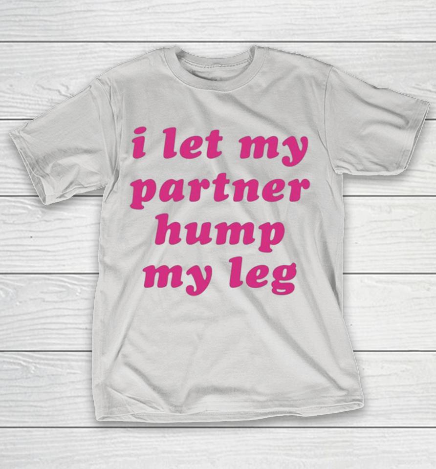 I Let My Partner Hump My Leg Shirts