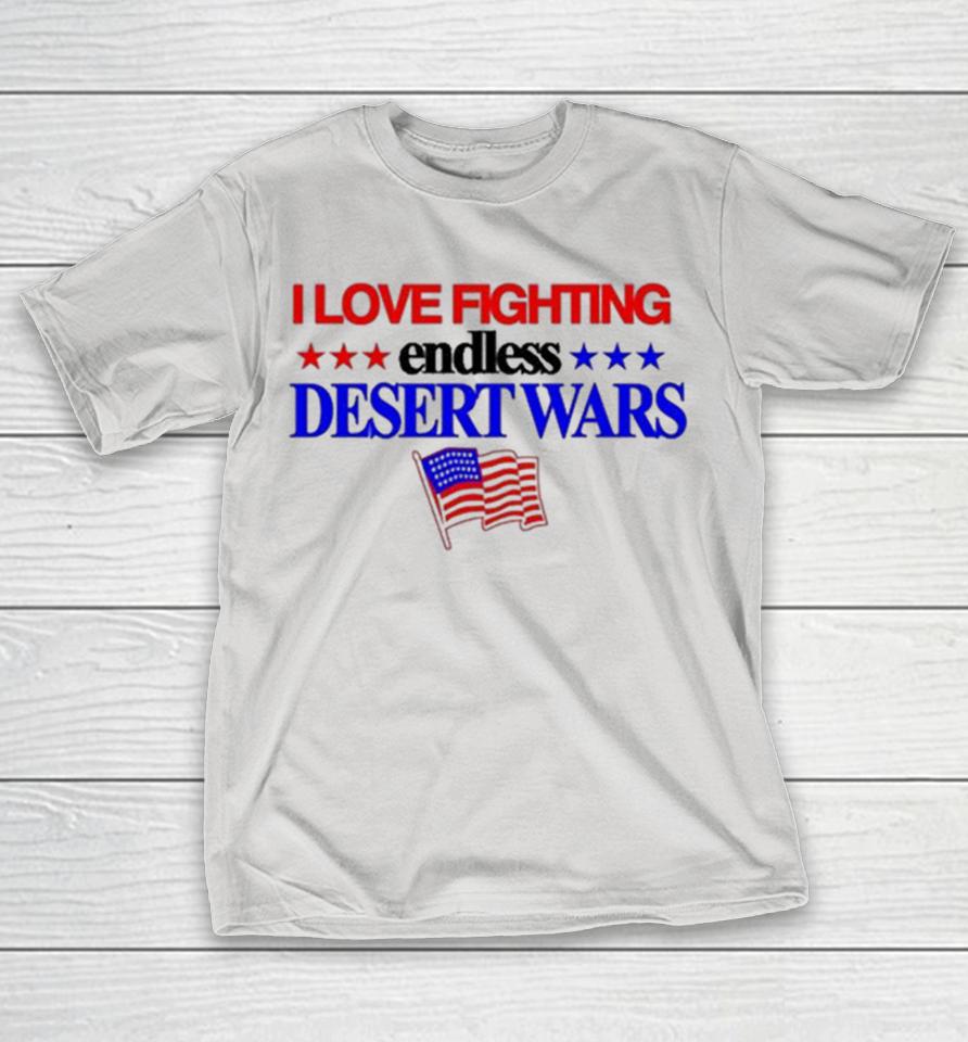 I Love Fighting Endless Desert Wars American Flag Shirts