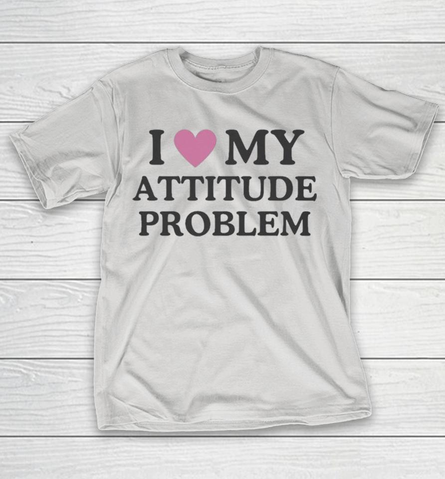 I Love My Attitude Problem Shirts