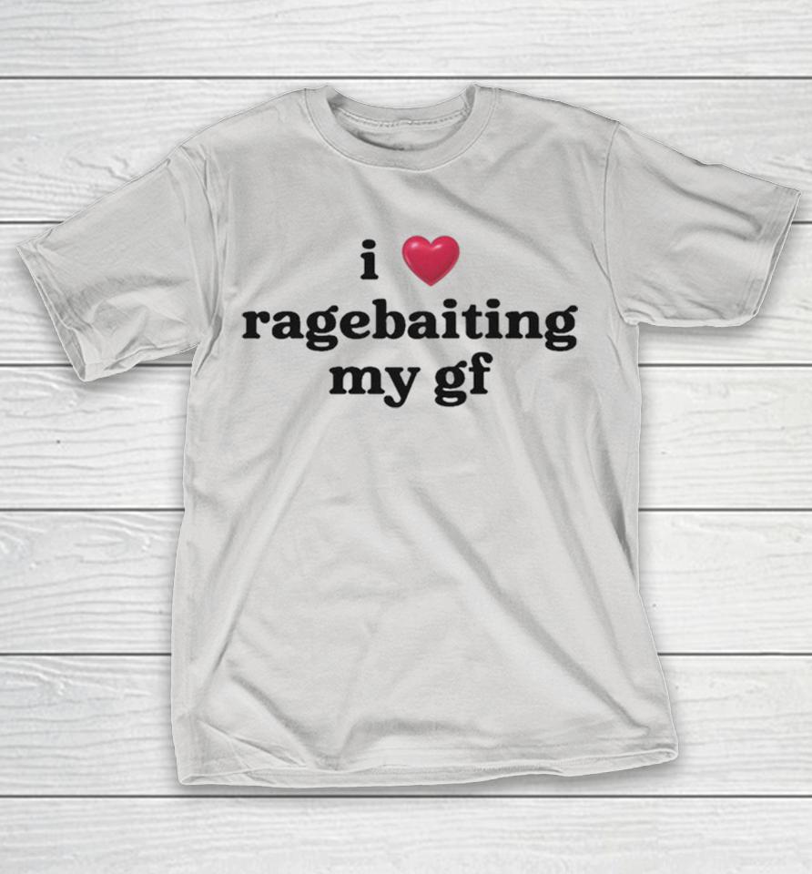 I Love Ragebaiting My GF Shirts