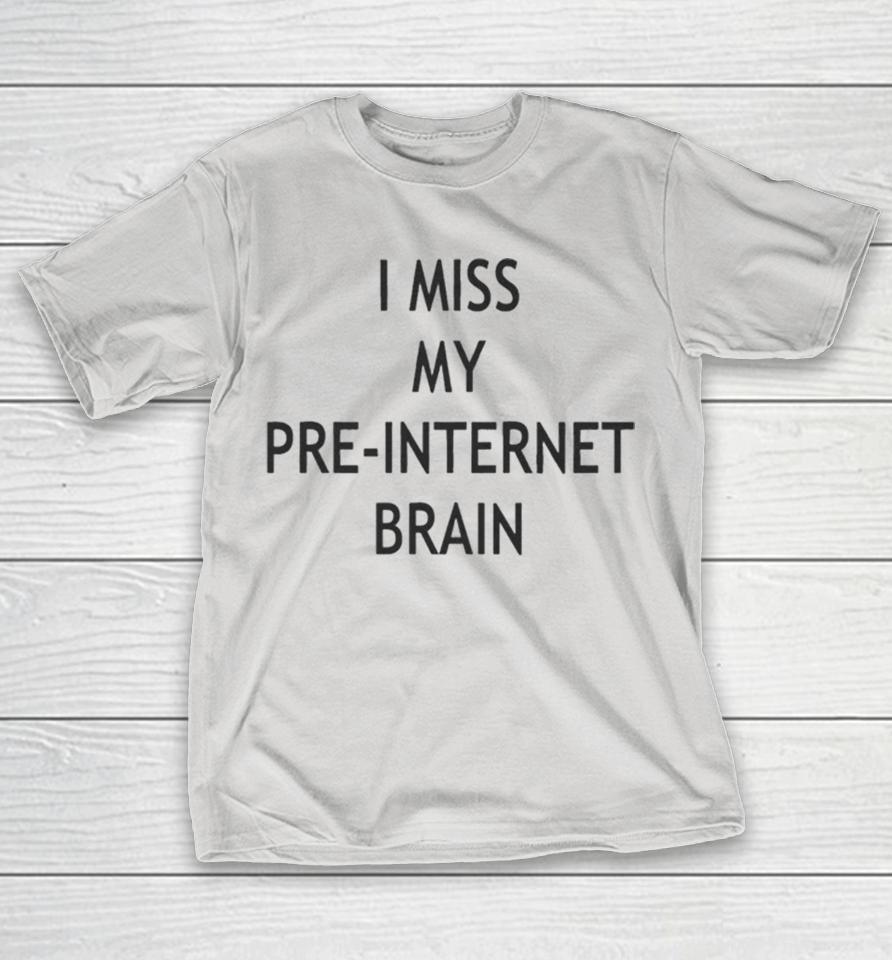 I Miss My Pre-Internet Brain Shirts