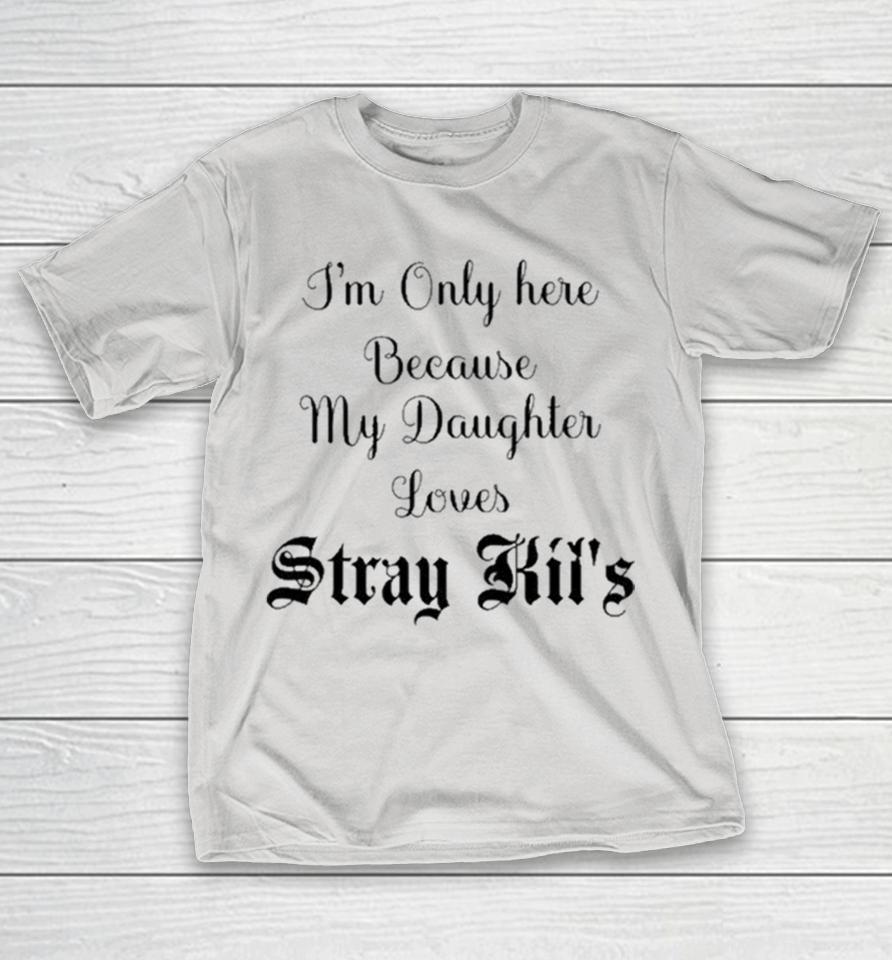 I’m Only Here Because My Daughter Loves Stray Kids Shirts