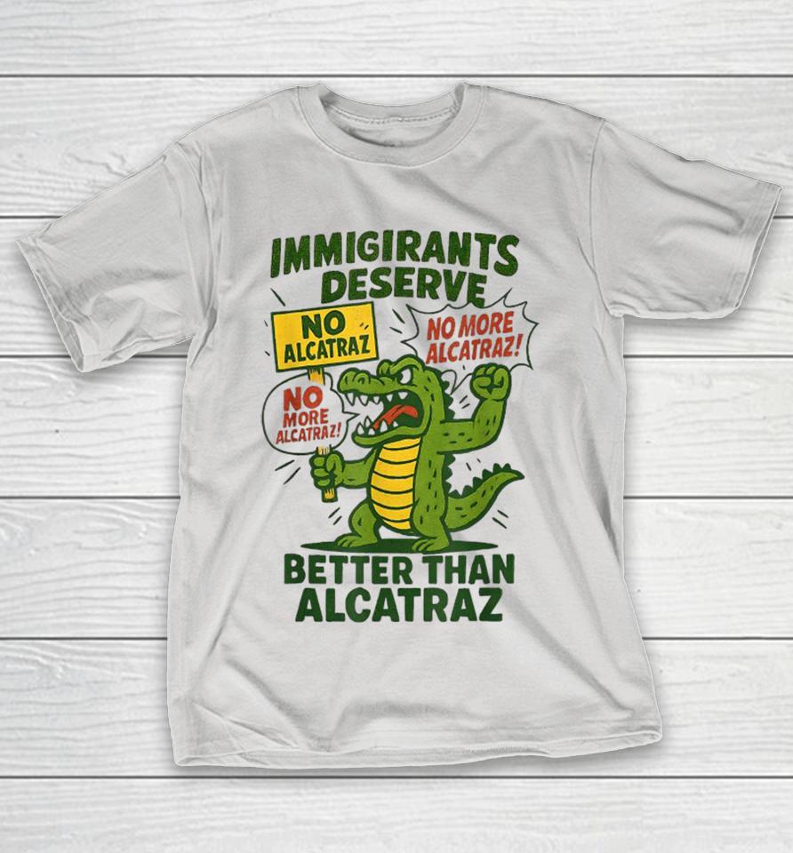 Immigrants Deserve Better Alligator Alcatraz No Alcatraz No More Alcatraz Shirts