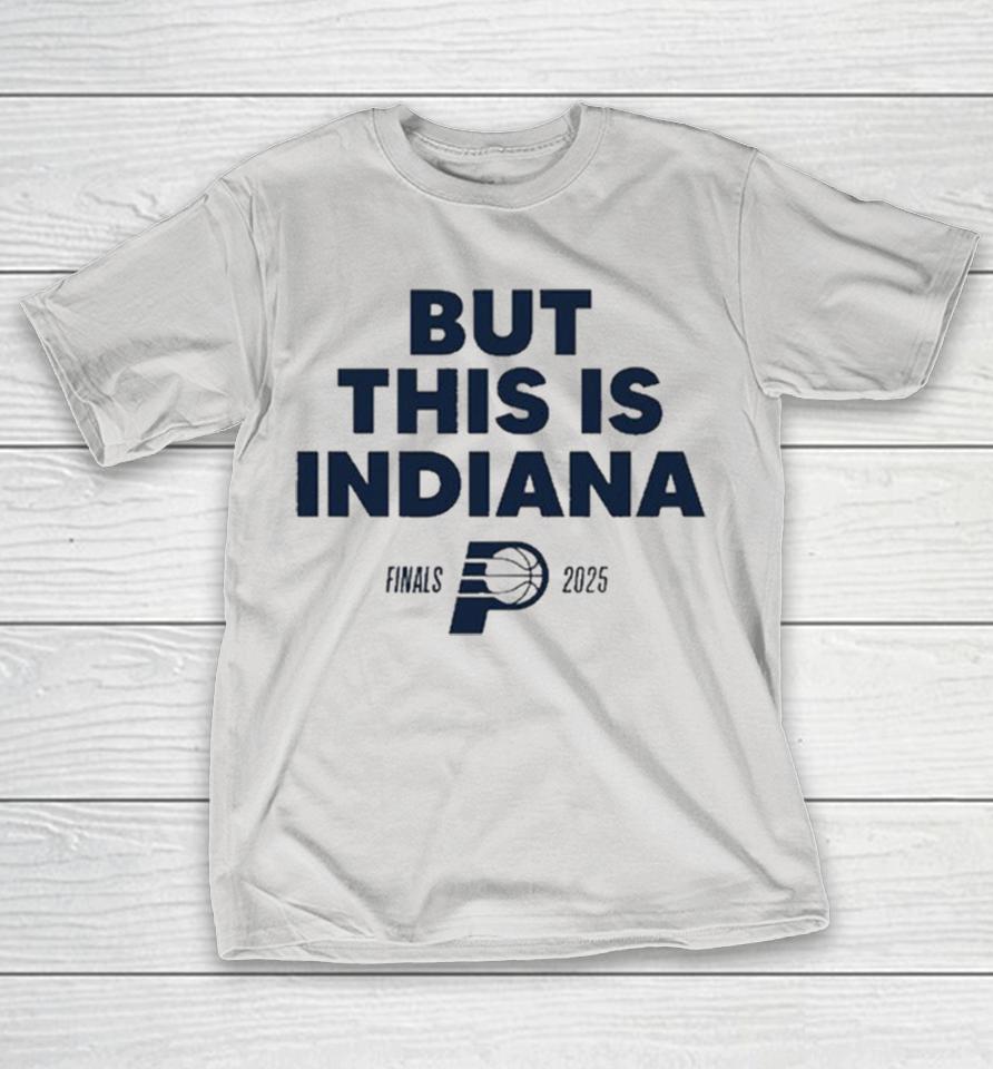 Indiana Pacers But This Is Indiana 2025 NBA Finals Shirts