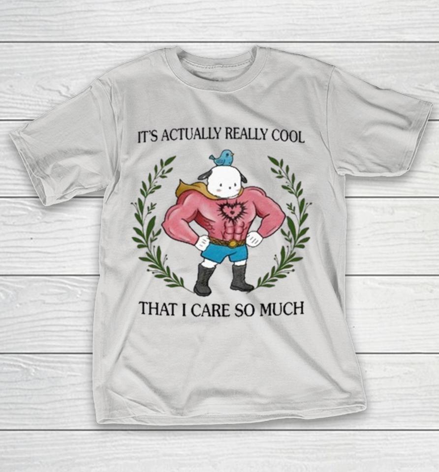 It’s Actually Really Cool That I Care So Much Shirts
