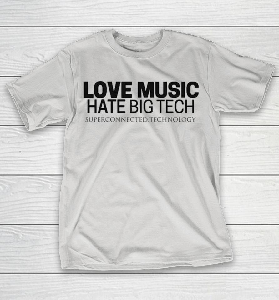Love Music Hate Big Tech Super Connected Technology Shirts