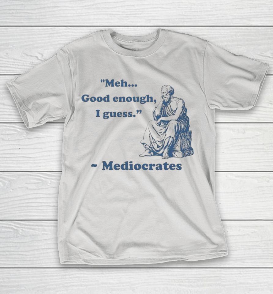 Meh Good Enough I Guess Mediocrates Statue Shirts