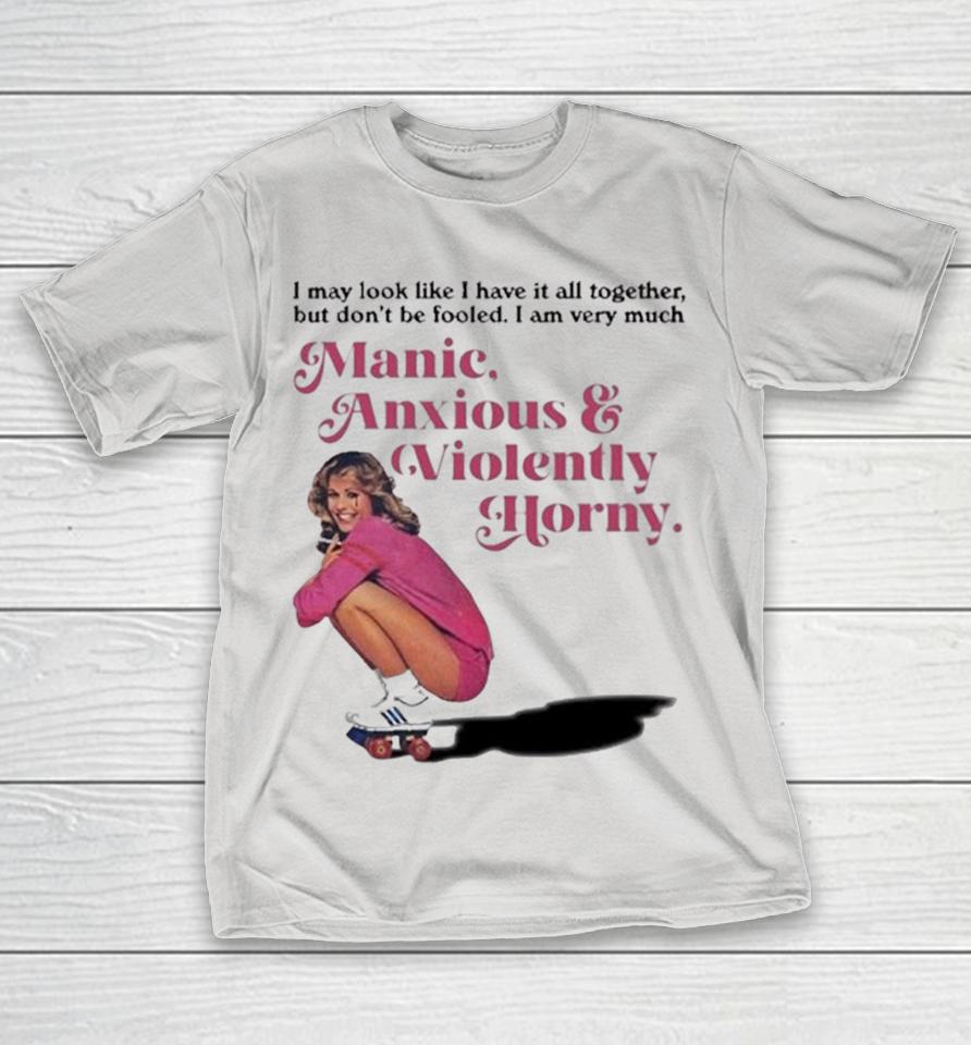 Official I May Look Like I Have It All Together But Don’t Be Fooled I Am Very Much Manic Anxious And Violently Horny Cigarettes Shirts