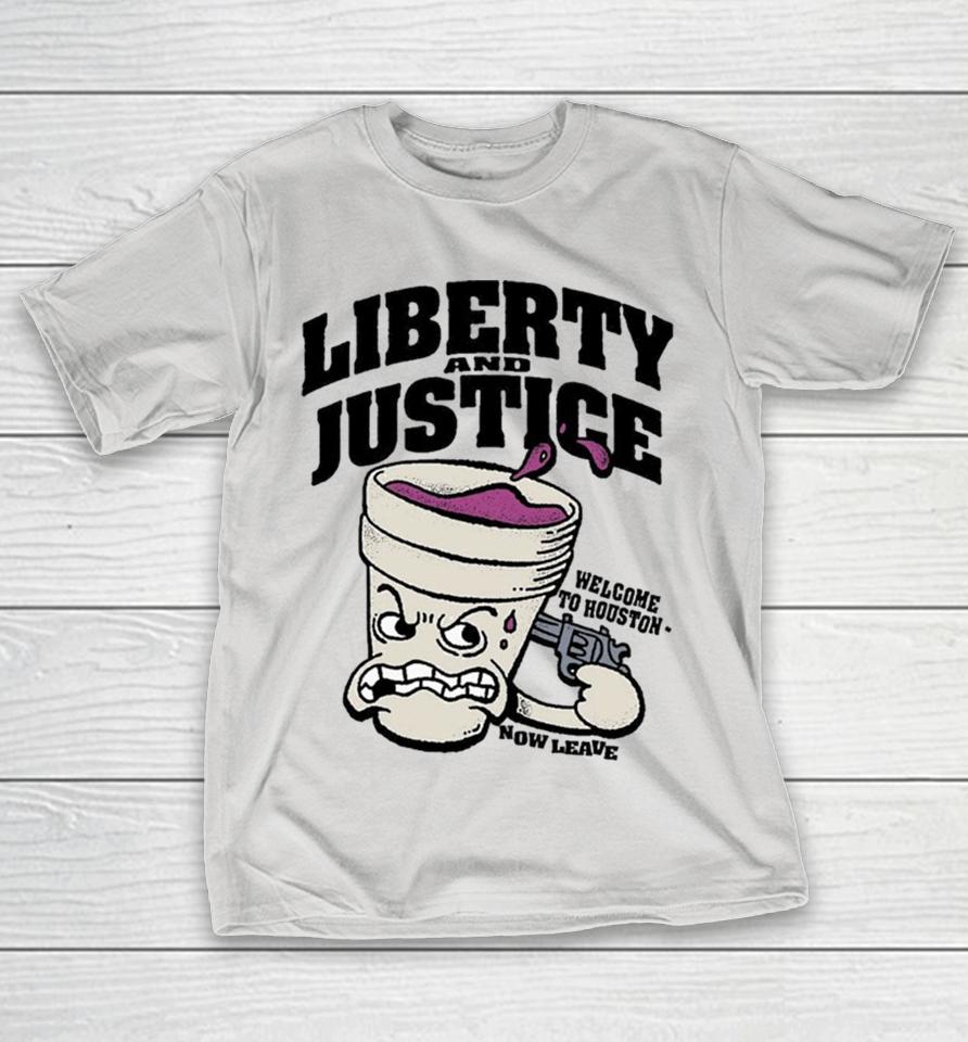 Official Liberty And Justice Welcome To Houston Now Leave Shirts