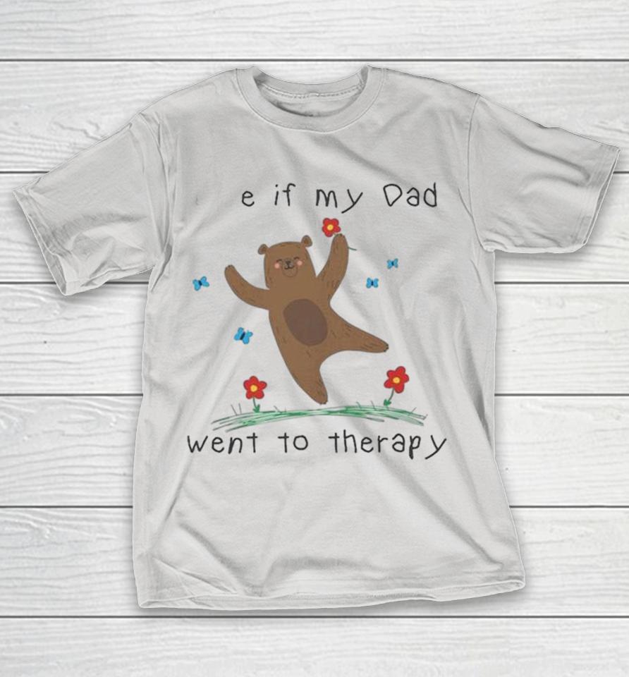 Official Life If My Dad Went To Therapy Bear Flowers Shirts