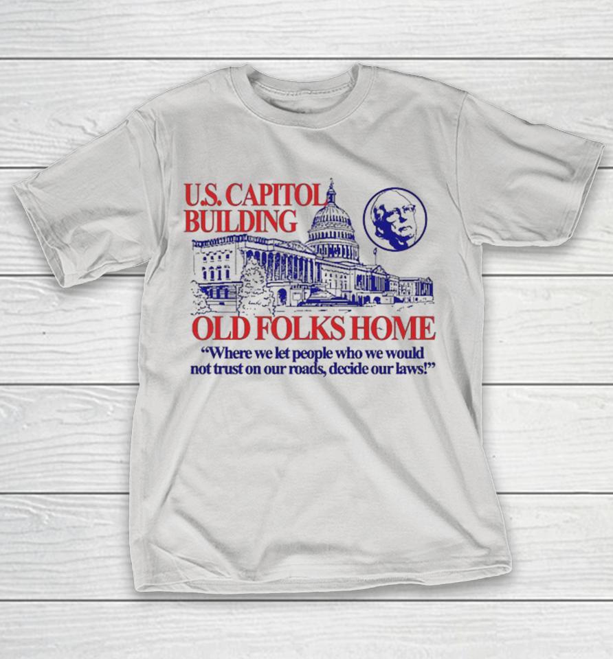 Official US Capitol Building Old Folks Home Where We Let People Who We Would Not Trust On Our Roads Decide Our Laws Shirts