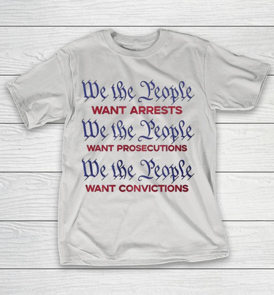 Official We The People Want Arrests Want Prosecutions Want Convictions Shirts