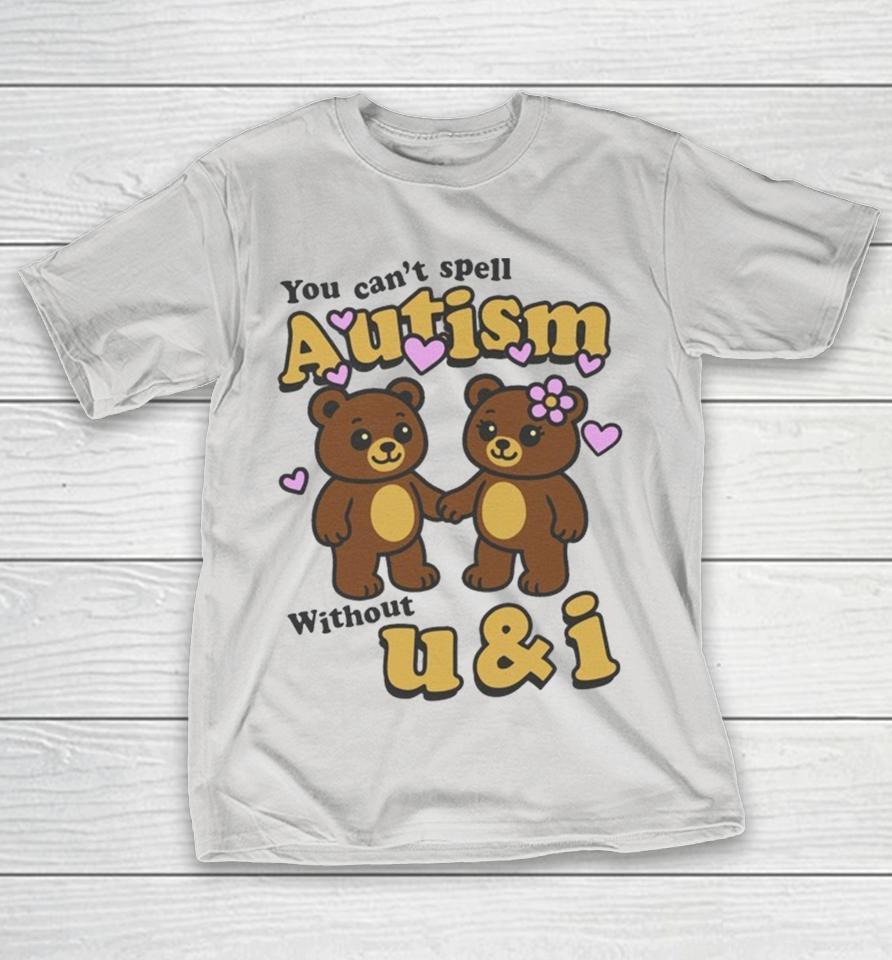 Official You Can’t Spell Autism Without U And I Bears Teddy Shirts