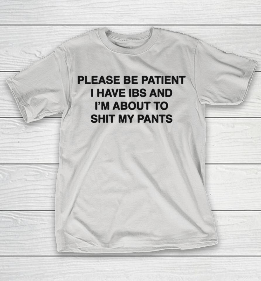 Please Be Patient I Have IBS And I’m About To Shit My Pants Shirts