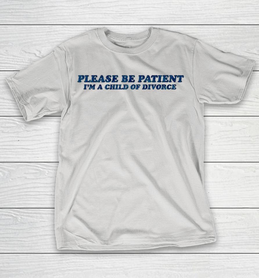 Please Be Patient I’m A Child Of Divorce Shirts