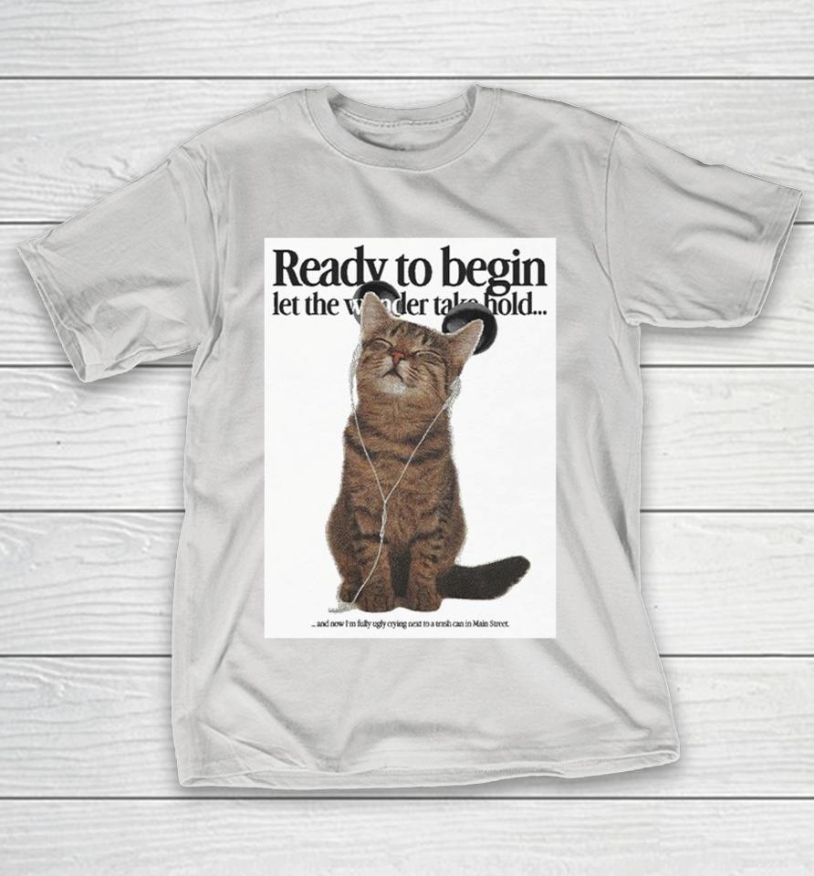 Ready To Begin Let The Wonder Take Hold And Now I’m Fully Crying Next To A Trash Can In Main Street The Kitten Cat Shirts