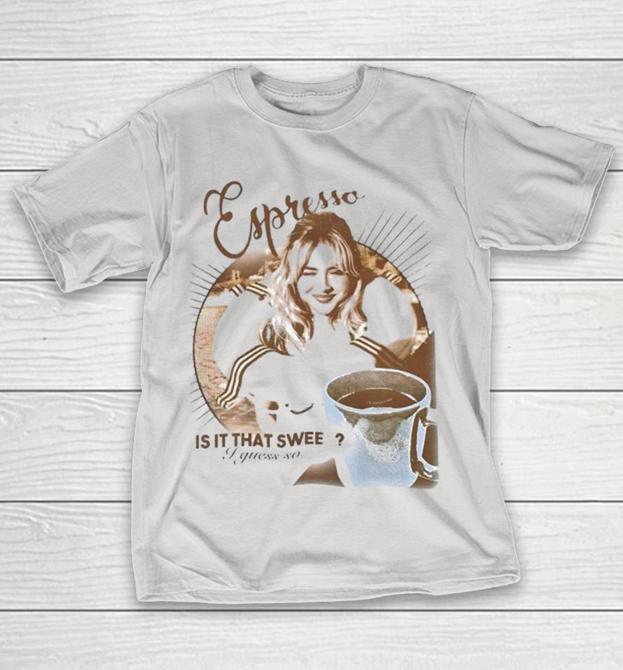Sabrina Carpenter Is It That Sweet I Guess So Espresso Lover Shirts