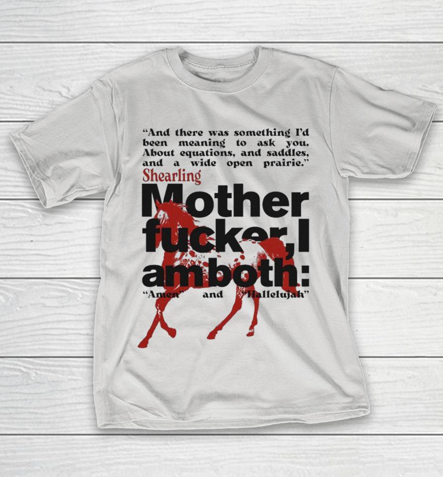 Shearling Mother Fucker I Am Both Amen And Hallelujah And There Was Something I’d Been Meaning To Ask You About Equations And Saddles And A Wide Open Prairie Shirts