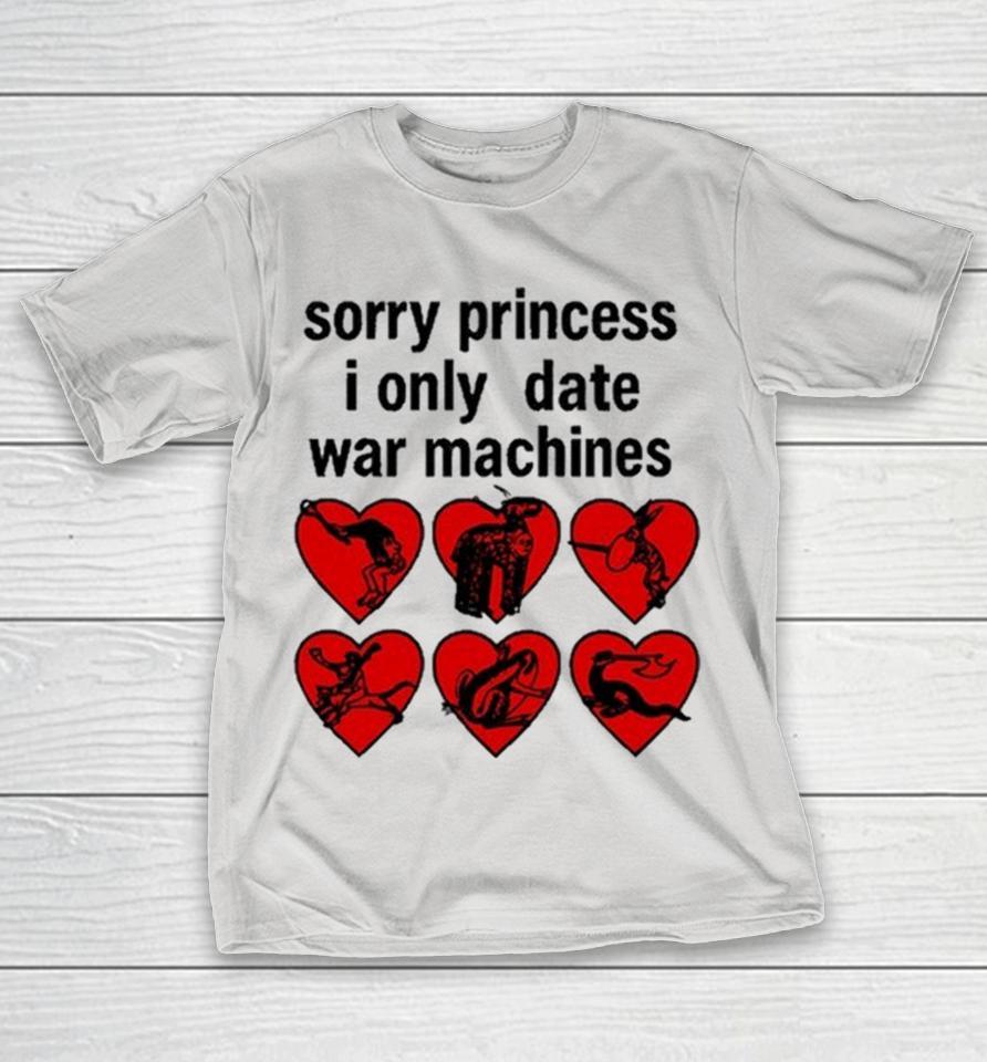 Sorry Princess I Only Date War Machines Hearts Shirts