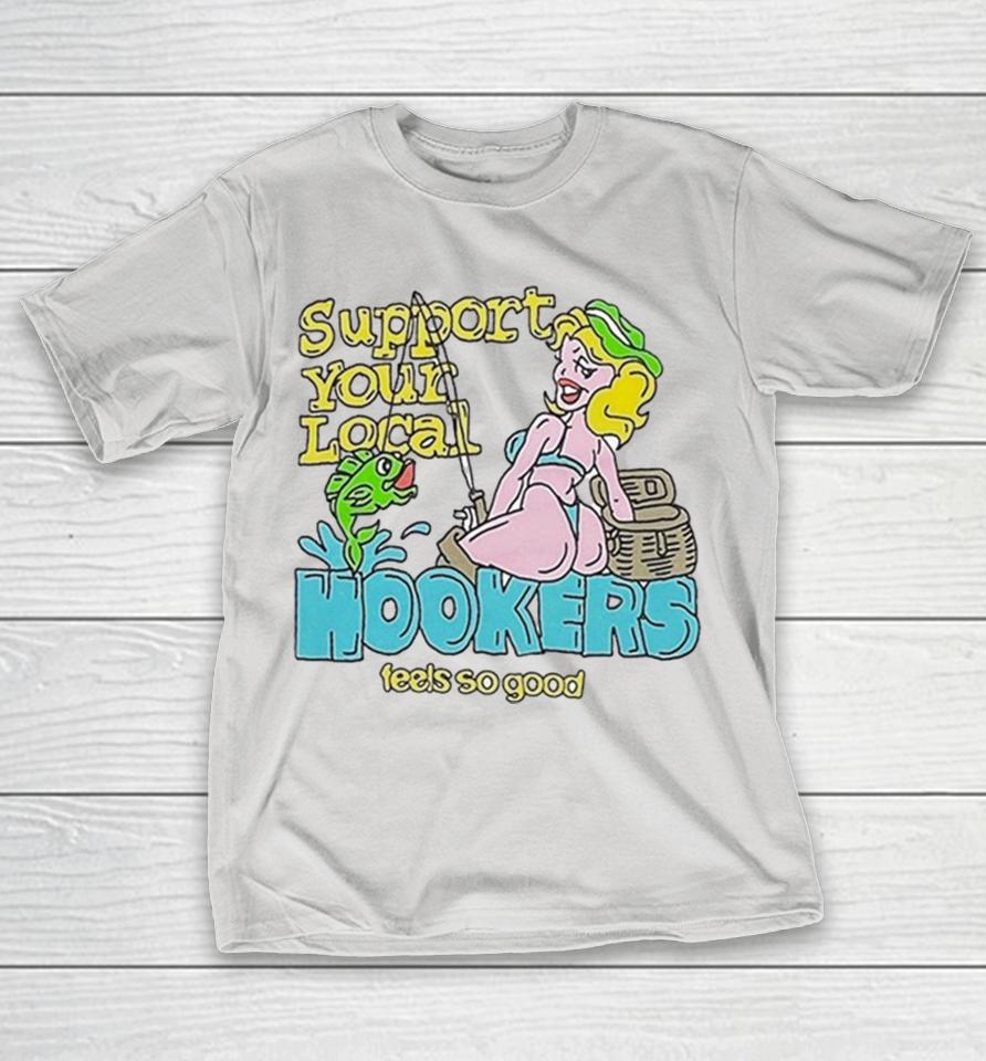 Support Your Local Hookers Feels So Good Shirts