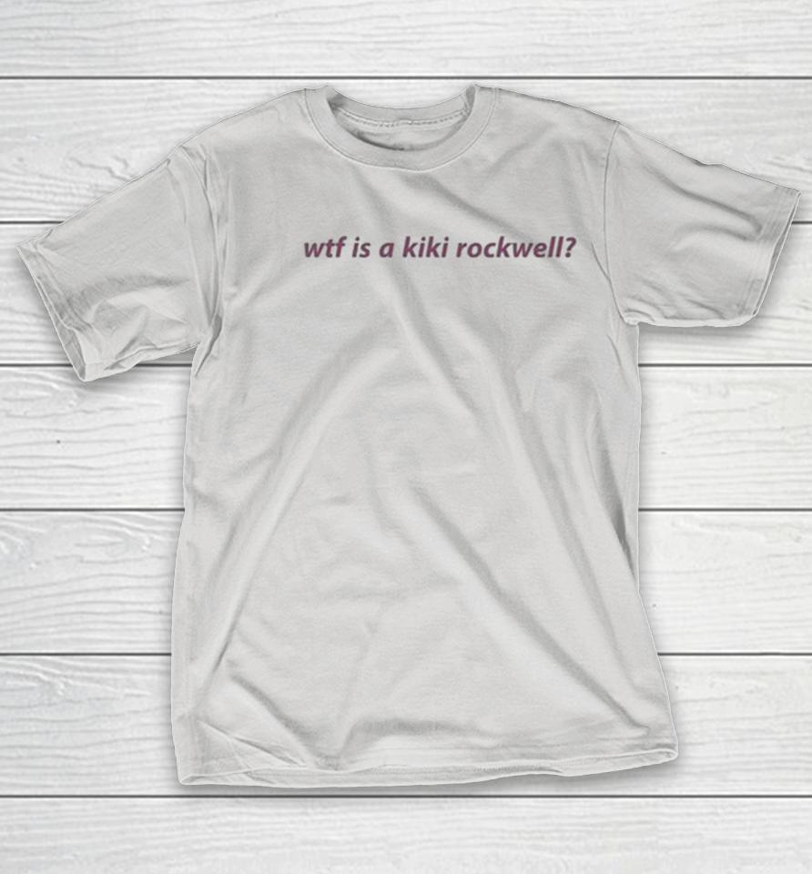 Wtf Is A Kiki Rockwell Shirts