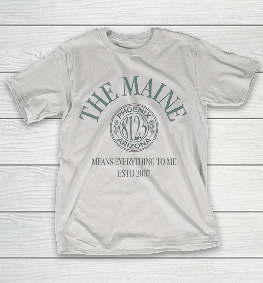 The Maine Phoenix Arizona Means Everything To Me Est 2007 Shirts