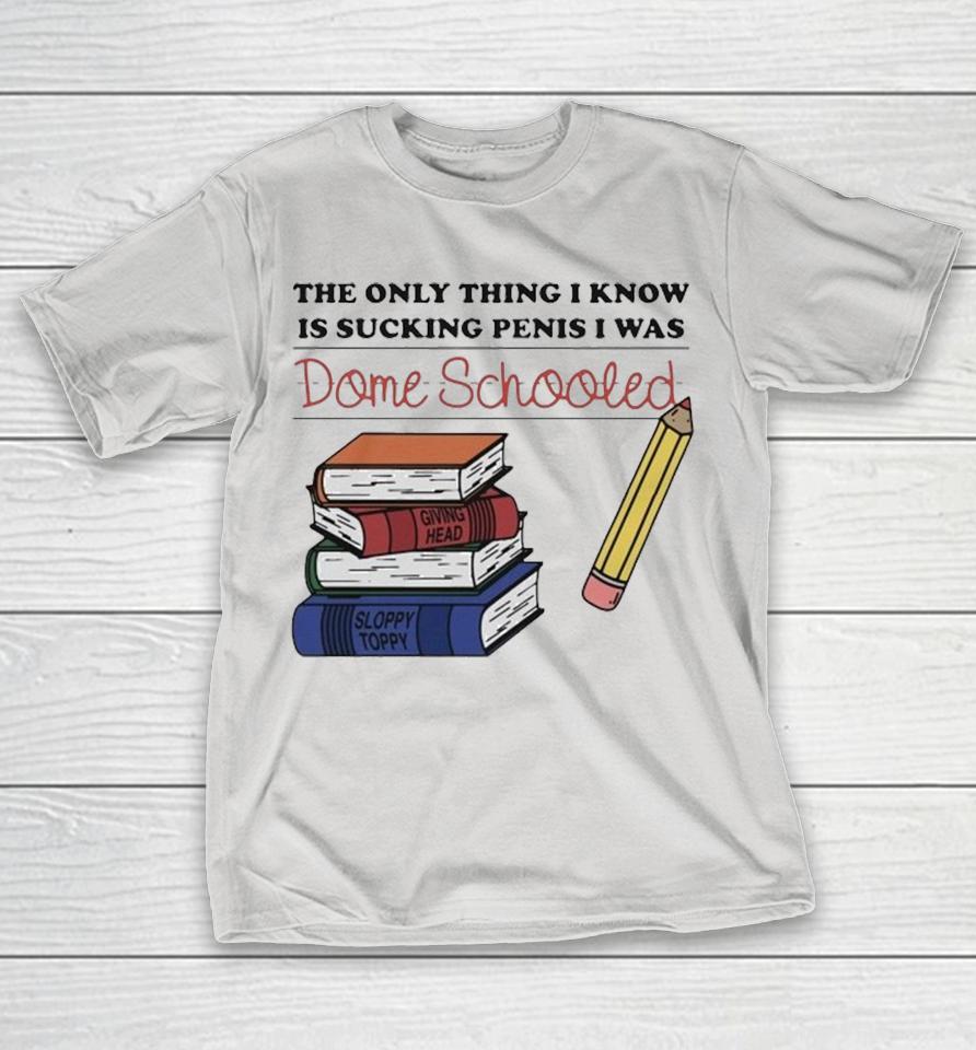 The Only Thing I Know Is Sucking Penis I Was Dome Schooled Giving Head Sloppy Toppy Books Shirts