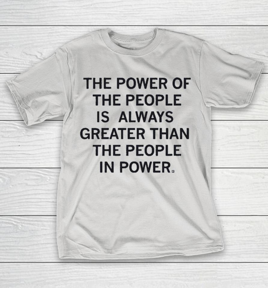 The Power Of The People Is Greater Than The People In Power Shirts
