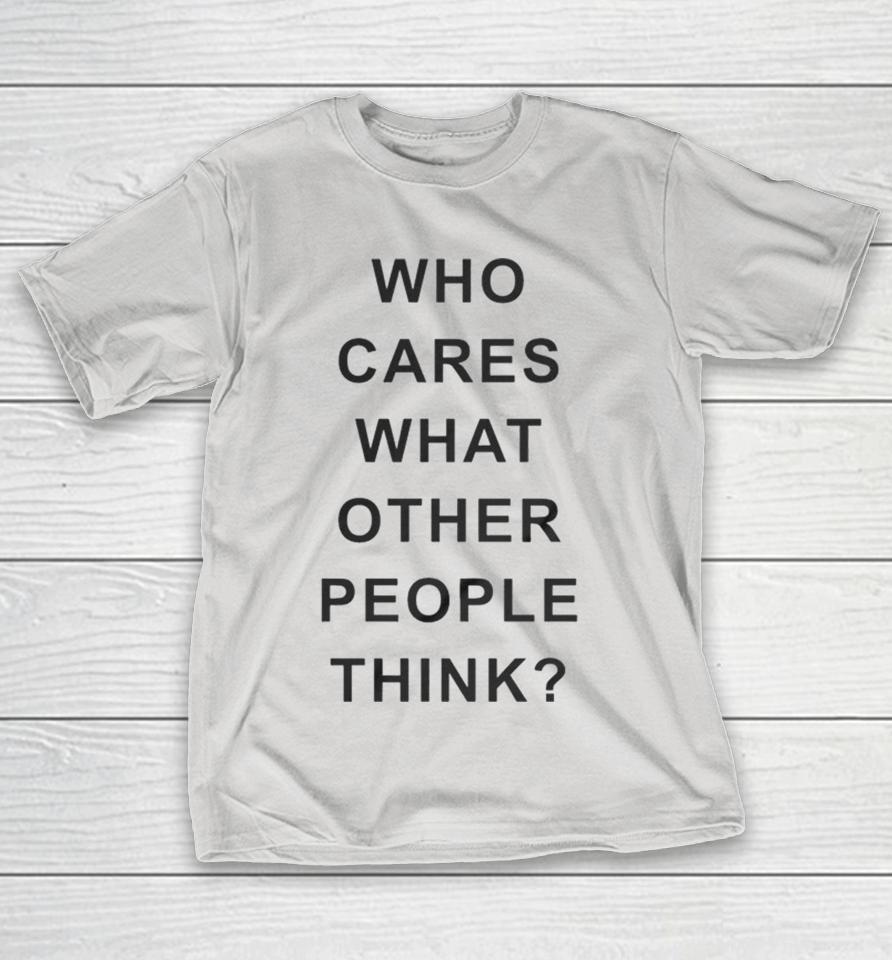 Who Cares What Other People Think Shirts