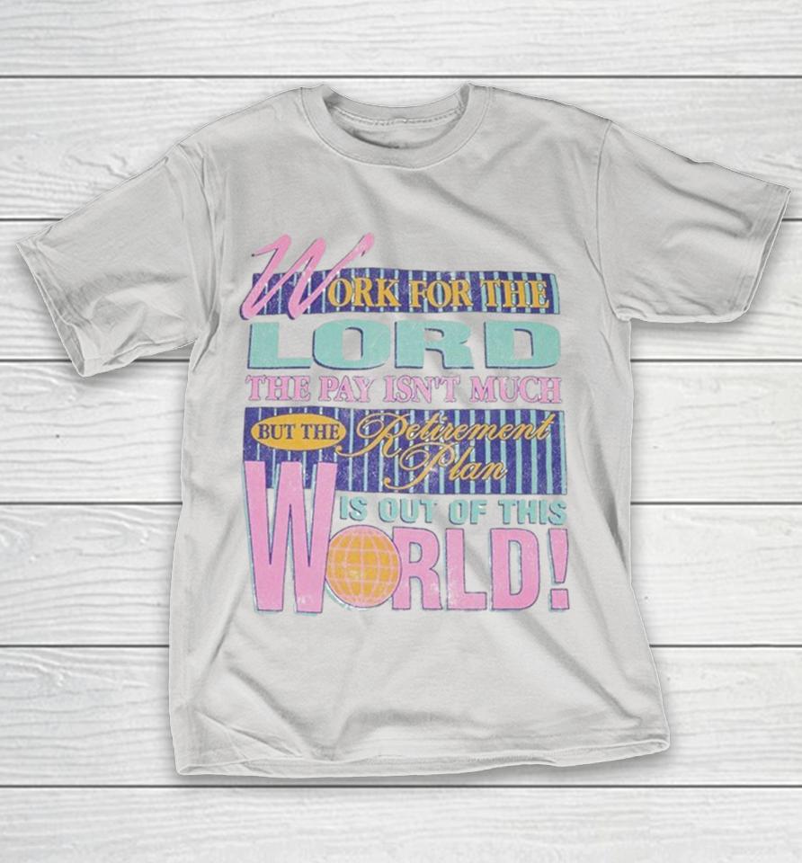 Work For The Lord The Pay Isn’t Much But The Retirement Plan Is Out Of This World Shirts