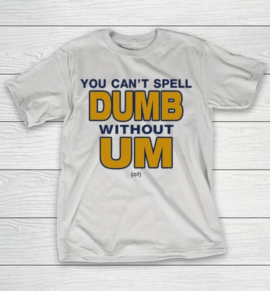 You Can’t Spell Dumb Without Um Of Shirts