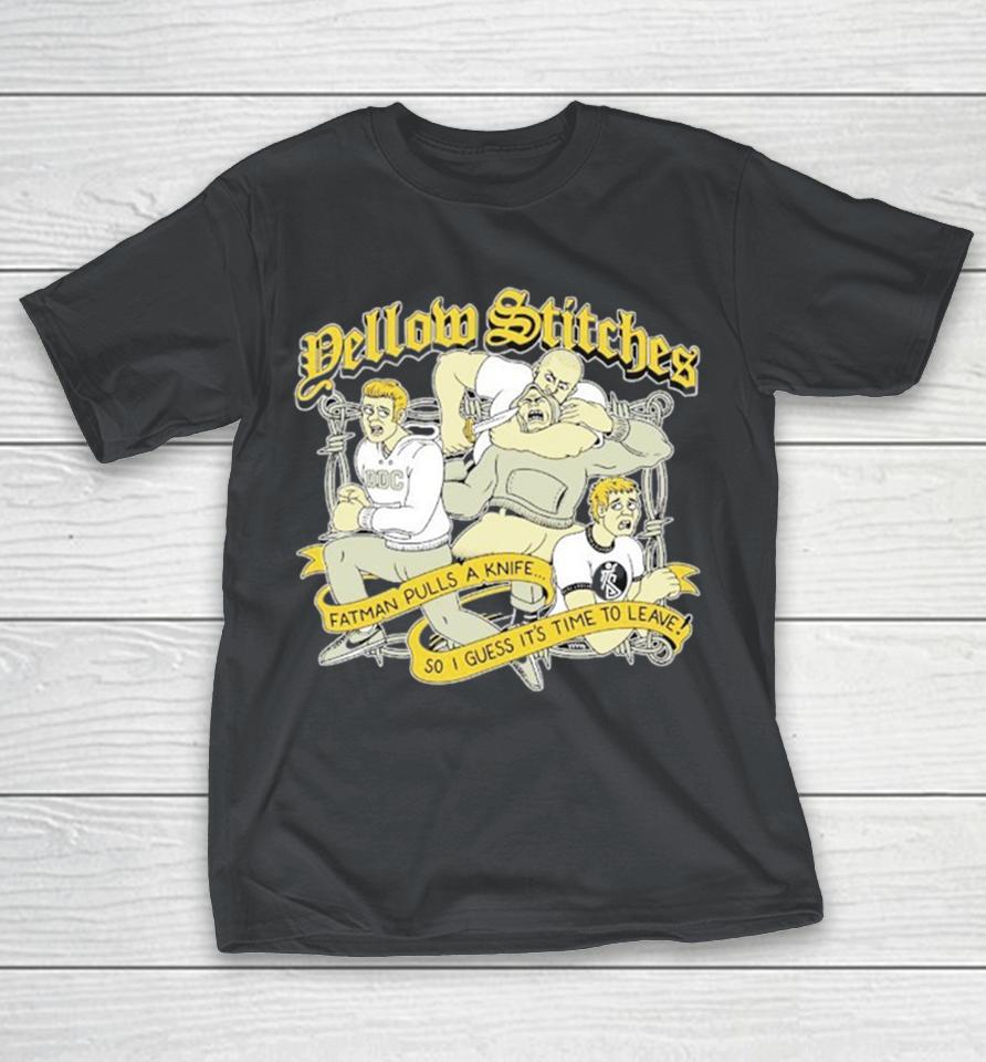 Yellow Stitches Fatman Pulls A Knife So I Guess It’s Time To Leave Shirts