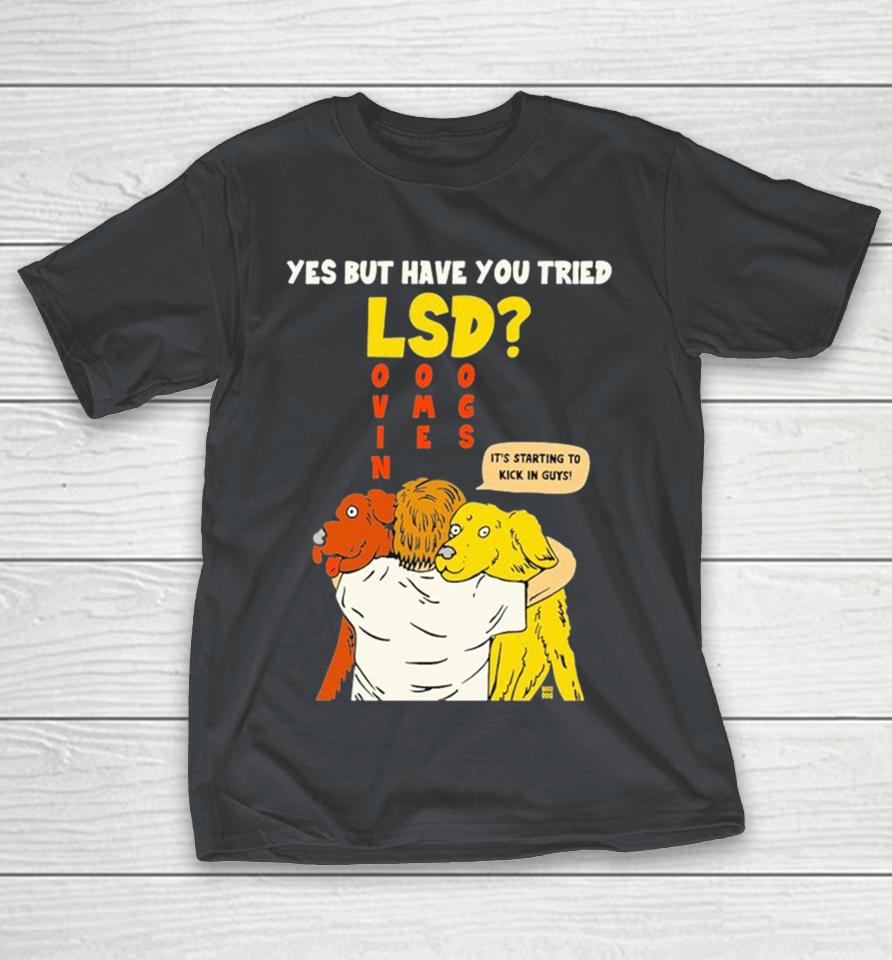 Yes But Have You Tried LSD It’s Starting To Kick In Guys Shirts