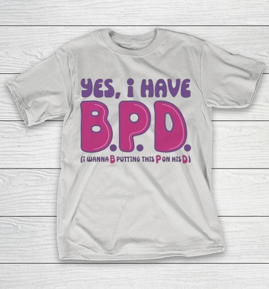 Yes I Have B.P.D I Wanna Putting This Pon His Shirts