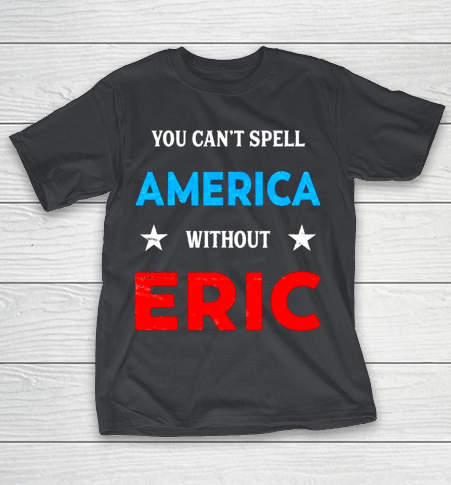 You Can’t Spell America Without Erica Shirts