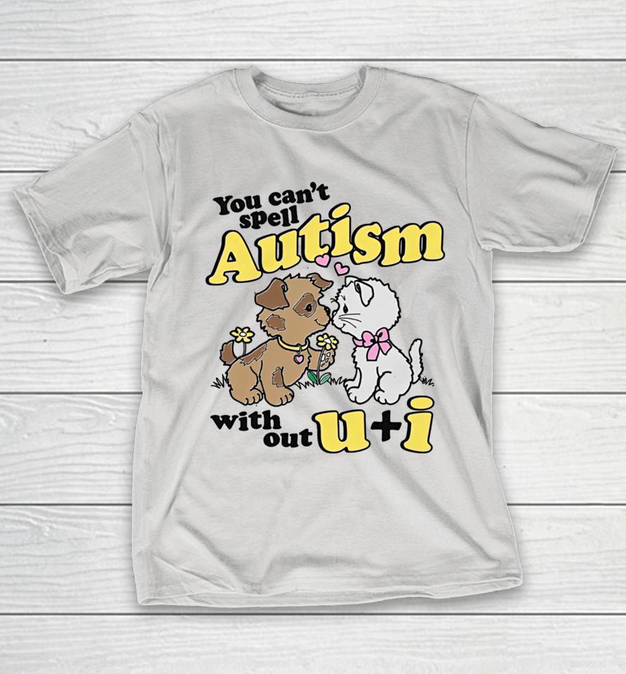 You Can't Spell Autism Without U + I Shirts