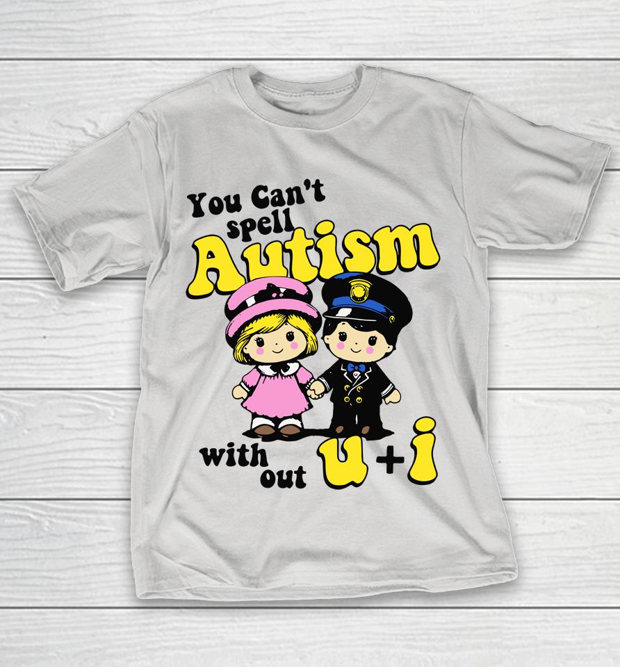 You Can't Spell Autism Without U I Shirts