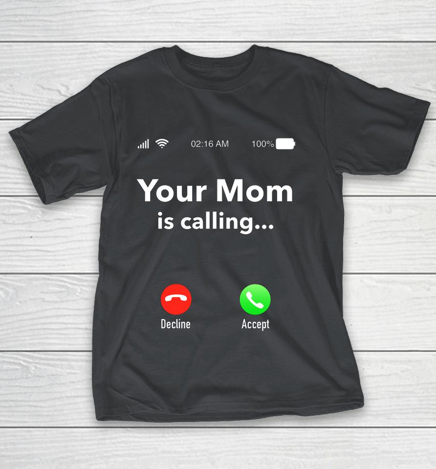 Your Mom Is Calling Funny Gift Shirts